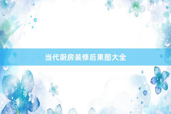 当代厨房装修后果图大全