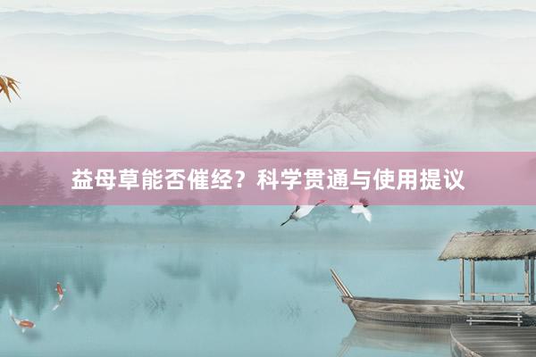 益母草能否催经？科学贯通与使用提议