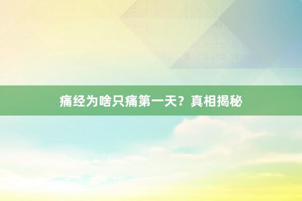 痛经为啥只痛第一天？真相揭秘