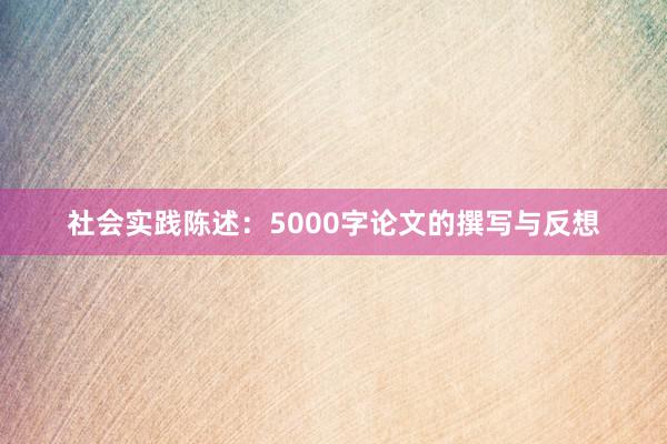 社会实践陈述：5000字论文的撰写与反想